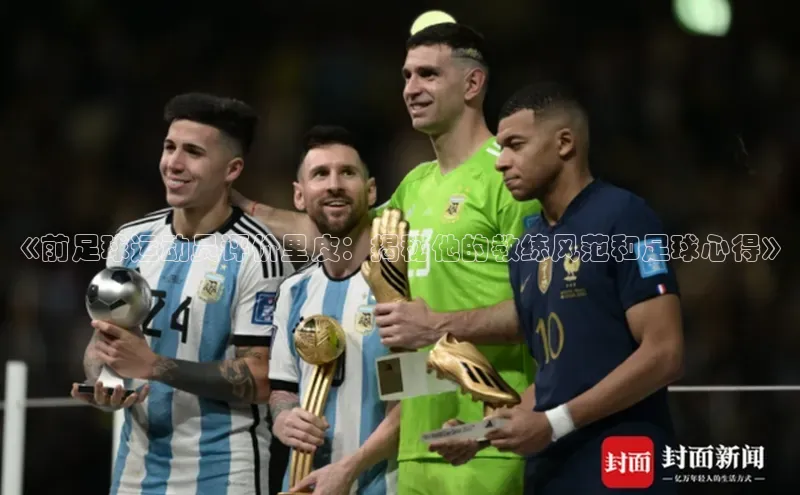 威廉希尔手机版登录入口引力传媒《前足球运动员评价里皮：揭秘他的教练风范和足球心得》