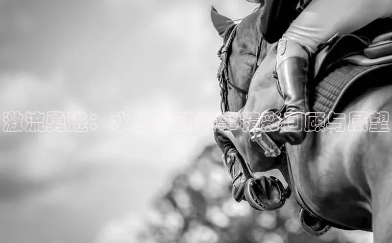 激流勇进：水上运动赛事精彩回顾与展望