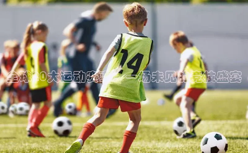 全球20大运动赛事：一场未见的竞技盛宴